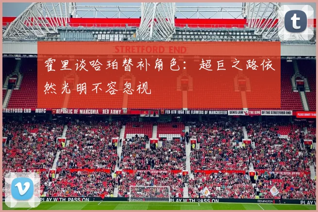 霍里谈哈珀替补角色：超巨之路依然光明不容忽视