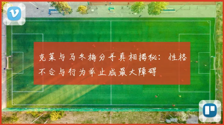 克莱与马冬梅分手真相揭秘：性格不合与行为举止成最大障碍