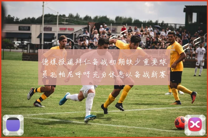 德媒报道拜仁备战初期缺少重要球员孔帕尼呼吁充分休息以备战新赛季